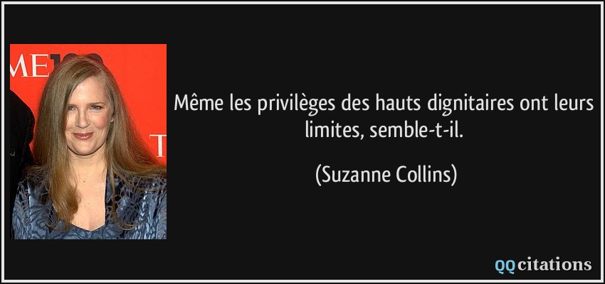 Même les privilèges des hauts dignitaires ont leurs limites, semble-t-il.  - Suzanne Collins