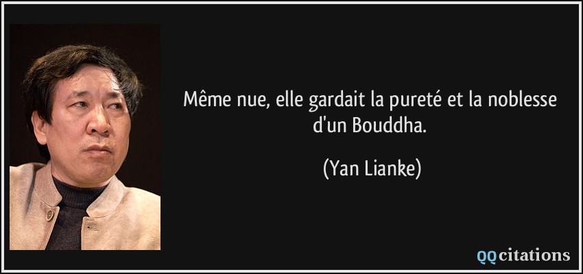 Même nue, elle gardait la pureté et la noblesse d'un Bouddha.  - Yan Lianke