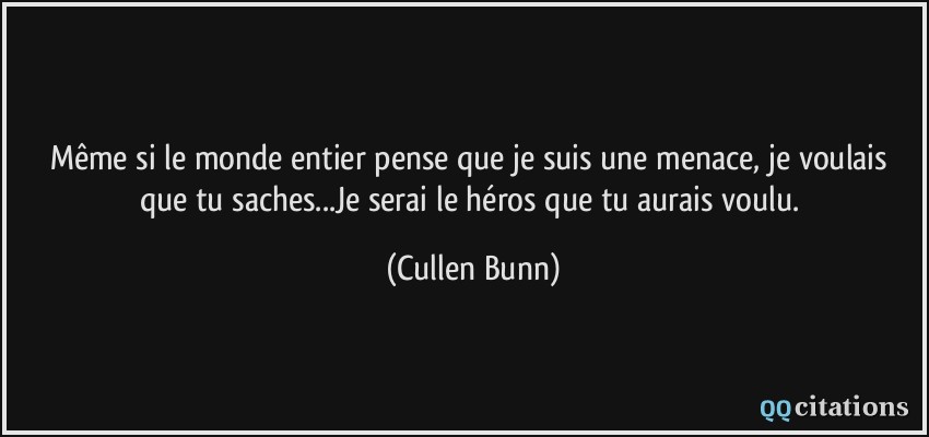 Même si le monde entier pense que je suis une menace, je voulais que tu saches...Je serai le héros que tu aurais voulu.  - Cullen Bunn