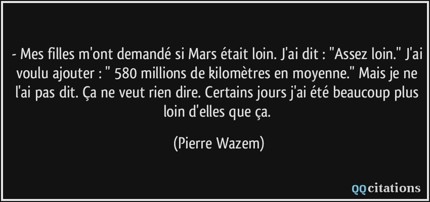 - Mes filles m'ont demandé si Mars était loin. J'ai dit : 