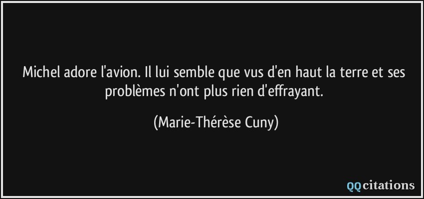 Michel adore l'avion. Il lui semble que vus d'en haut la terre et ses problèmes n'ont plus rien d'effrayant.  - Marie-Thérèse Cuny