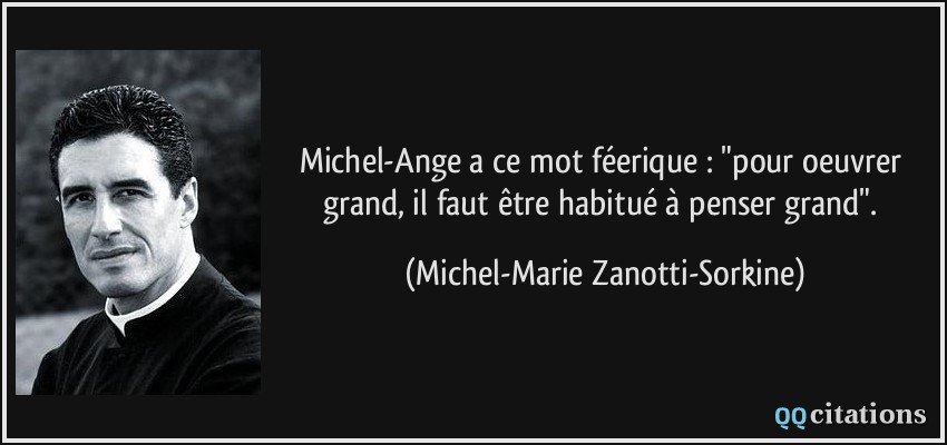 Michel Ange A Ce Mot Feerique Pour Oeuvrer Grand Il Faut Etre Habitue A Penser Grand