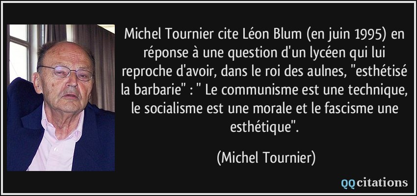 Michel Tournier cite Léon Blum (en juin 1995) en réponse à une question d'un lycéen qui lui reproche d'avoir, dans le roi des aulnes, 
