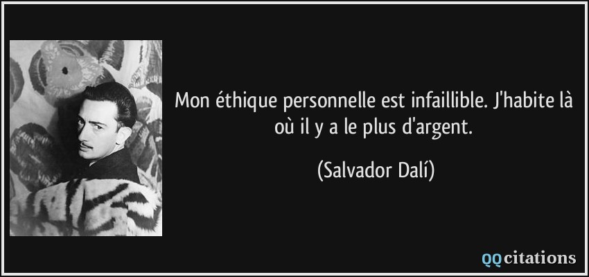 Mon éthique personnelle est infaillible. J'habite là où il y a le plus d'argent.  - Salvador Dalí