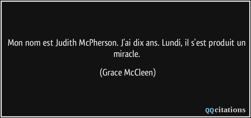 Mon nom est Judith McPherson. J'ai dix ans. Lundi, il s'est produit un miracle.  - Grace McCleen