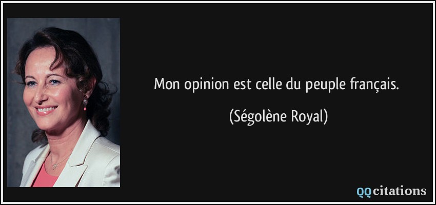 Mon opinion est celle du peuple français.  - Ségolène Royal