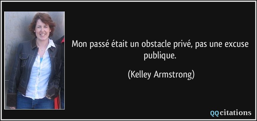 Mon passé était un obstacle privé, pas une excuse publique.  - Kelley Armstrong