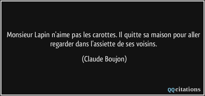 Monsieur Lapin n'aime pas les carottes. Il quitte sa maison pour aller regarder dans l'assiette de ses voisins.  - Claude Boujon