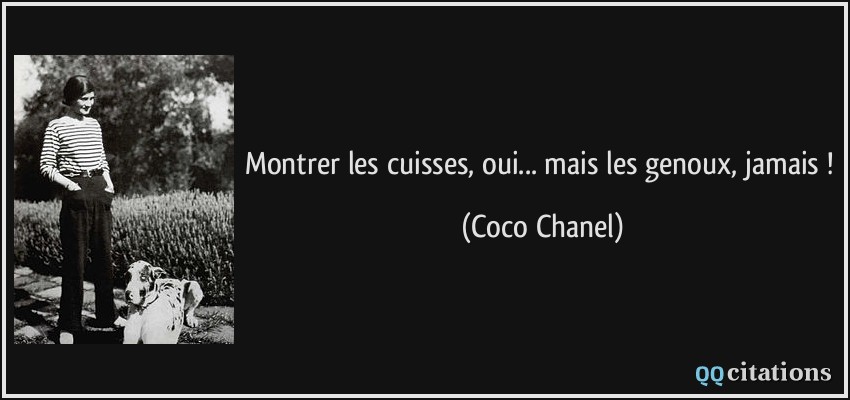 Montrer les cuisses, oui... mais les genoux, jamais !  - Coco Chanel