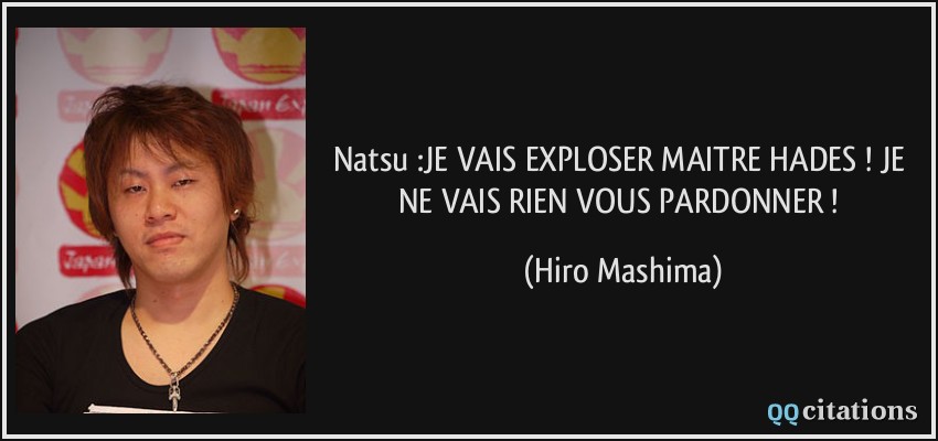 Natsu :JE VAIS EXPLOSER MAITRE HADES ! JE NE VAIS RIEN VOUS PARDONNER !  - Hiro Mashima