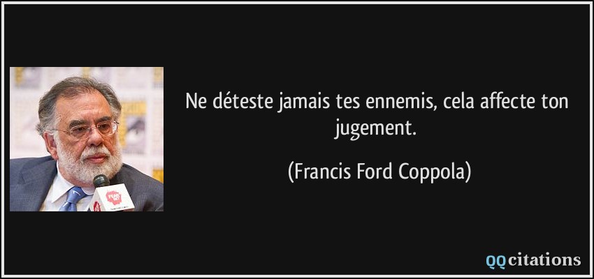 Ne déteste jamais tes ennemis, cela affecte ton jugement.  - Francis Ford Coppola