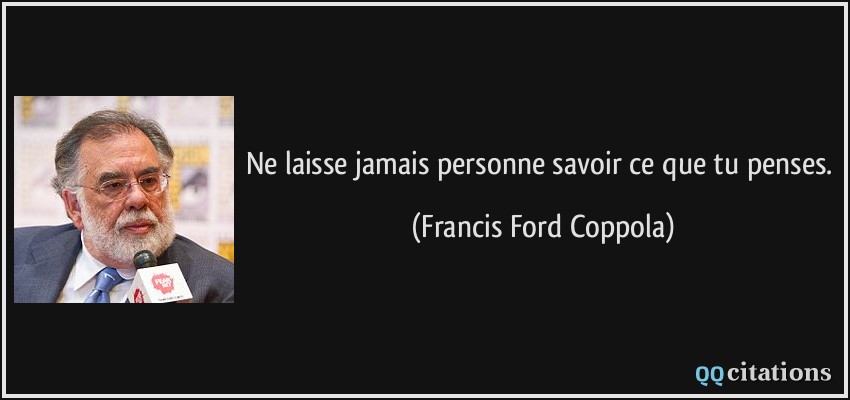 Ne laisse jamais personne savoir ce que tu penses.  - Francis Ford Coppola