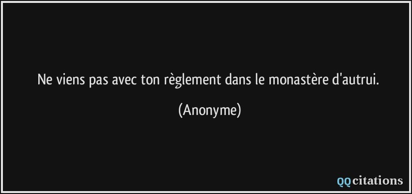 Ne Viens Pas Avec Ton Reglement Dans Le Monastere D Autrui