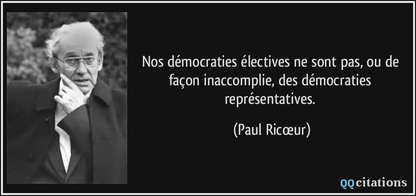 Nos démocraties électives ne sont pas, ou de façon inaccomplie, des démocraties représentatives.  - Paul Ricœur