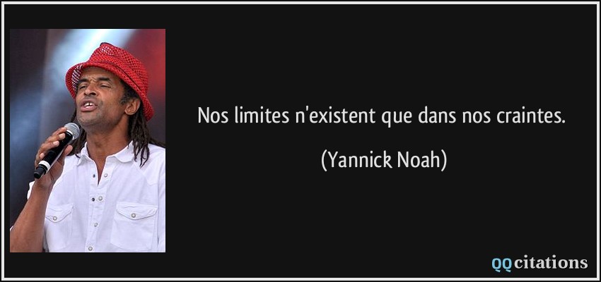 Nos limites n'existent que dans nos craintes.  - Yannick Noah