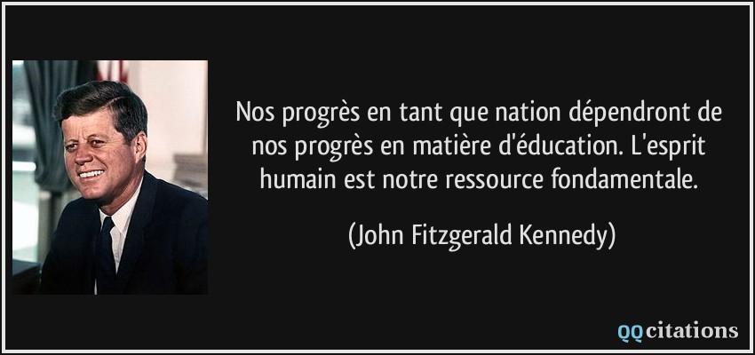 Nos progrès en tant que nation dépendront de nos progrès en matière d'éducation. L'esprit humain est notre ressource fondamentale.  - John Fitzgerald Kennedy