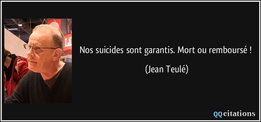 Nos suicides sont garantis. Mort ou remboursé !  - Jean Teulé