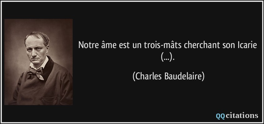 Notre âme est un trois-mâts cherchant son Icarie (...).  - Charles Baudelaire