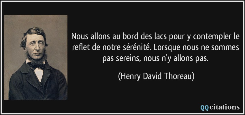 Nous Allons Au Bord Des Lacs Pour Y Contempler Le Reflet De Notre Serenite Lorsque Nous Ne Sommes Pas Sereins Nous