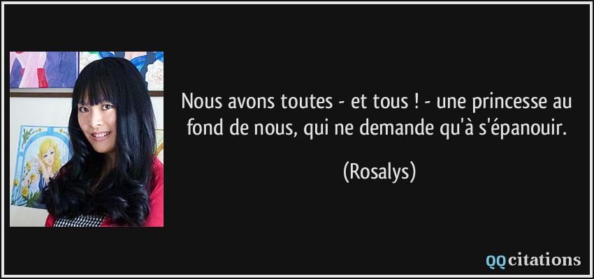 Nous avons toutes - et tous ! - une princesse au fond de nous, qui ne demande qu'à s'épanouir.  - Rosalys