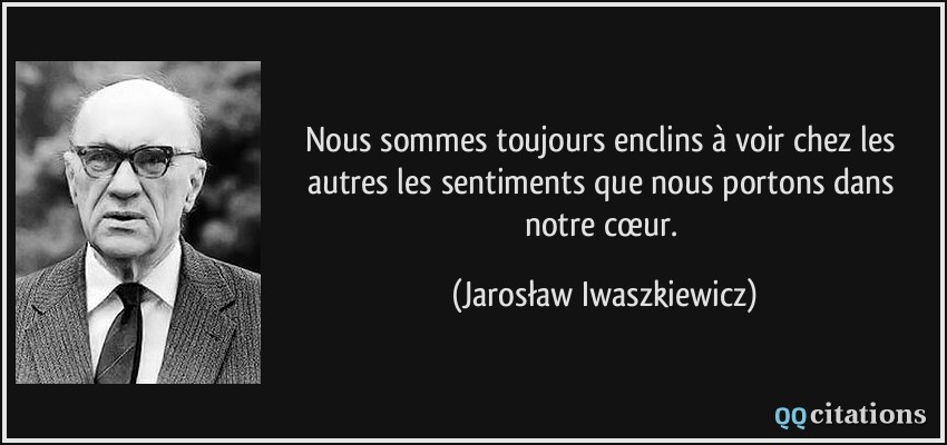 Nous sommes toujours enclins à voir chez les autres les sentiments que nous portons dans notre cœur.  - Jarosław Iwaszkiewicz