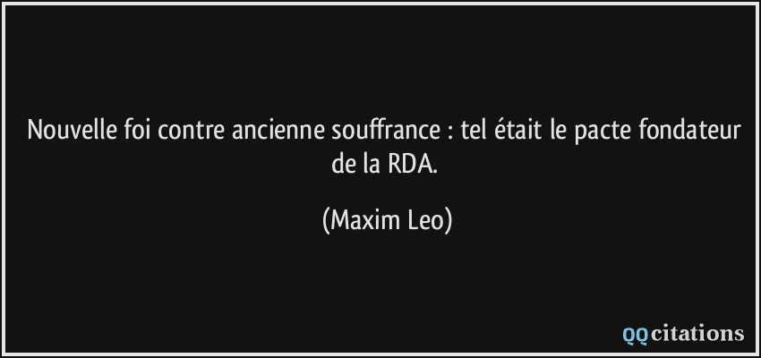 Nouvelle foi contre ancienne souffrance : tel était le pacte fondateur de la RDA.  - Maxim Leo
