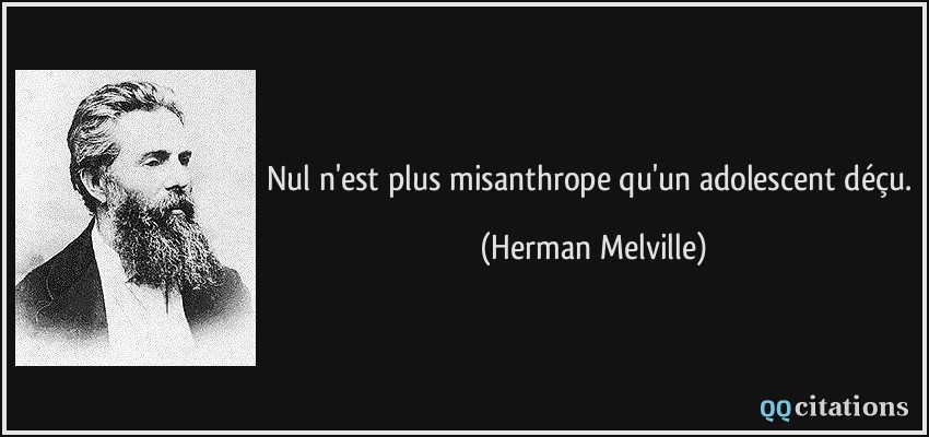Nul n'est plus misanthrope qu'un adolescent déçu.  - Herman Melville