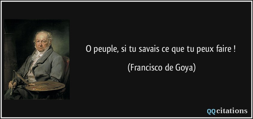 O peuple, si tu savais ce que tu peux faire !  - Francisco de Goya