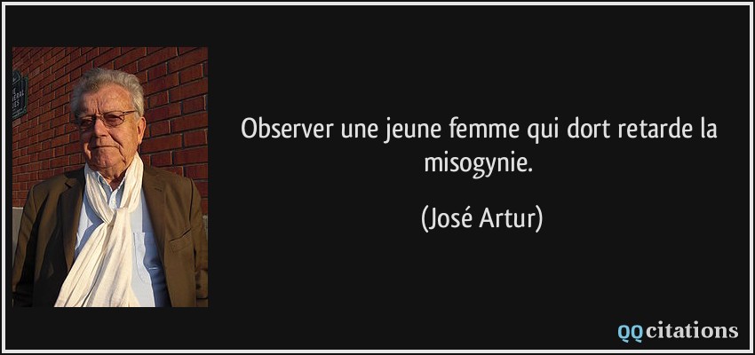 Observer une jeune femme qui dort retarde la misogynie.  - José Artur