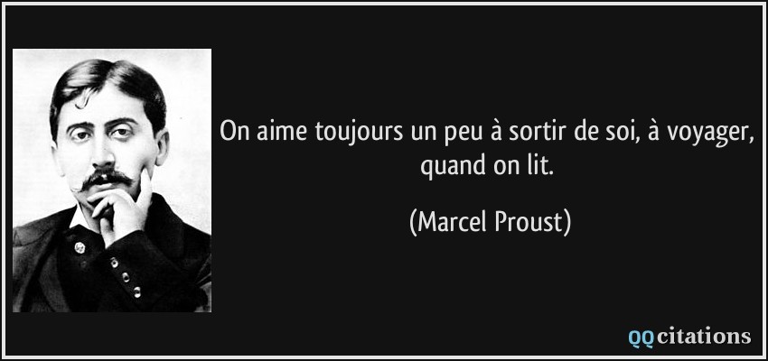 On aime toujours un peu à sortir de soi, à voyager, quand on lit.  - Marcel Proust