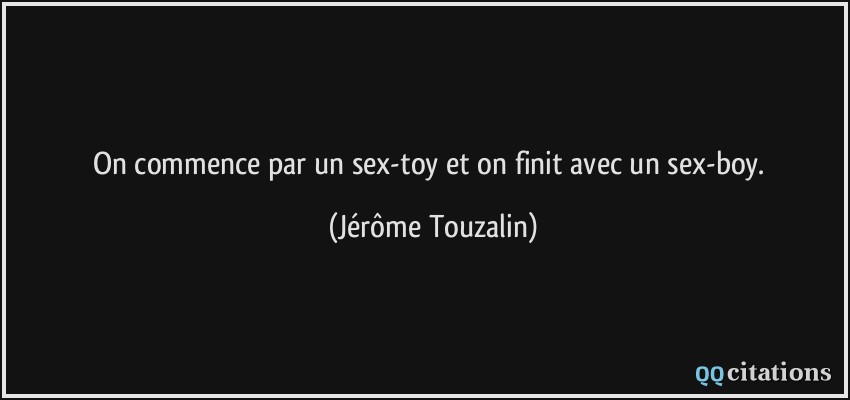 On commence par un sex-toy et on finit avec un sex-boy.  - Jérôme Touzalin
