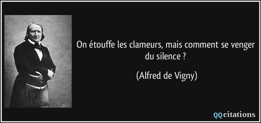 On étouffe les clameurs, mais comment se venger du silence ?  - Alfred de Vigny