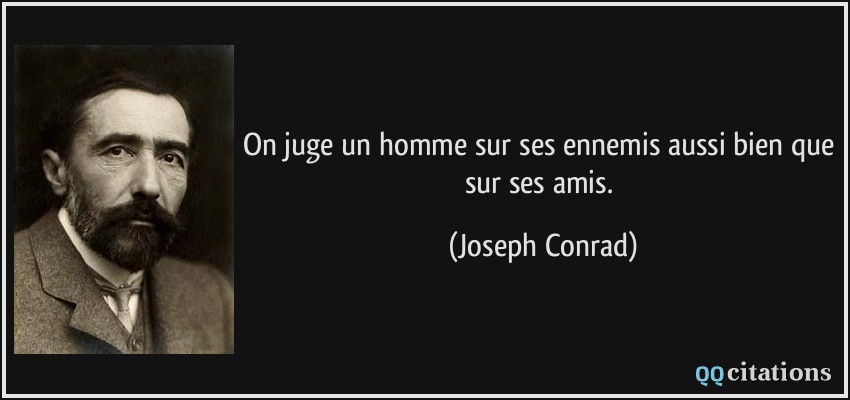 On juge un homme sur ses ennemis aussi bien que sur ses amis.  - Joseph Conrad