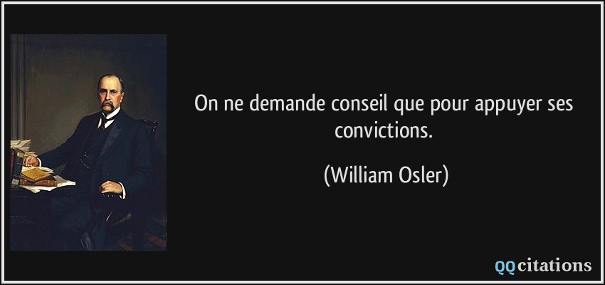 On ne demande conseil que pour appuyer ses convictions.  - William Osler
