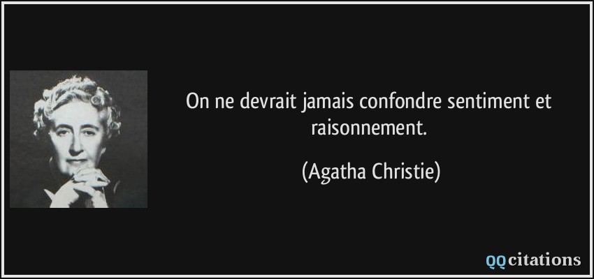 On ne devrait jamais confondre sentiment et raisonnement.  - Agatha Christie