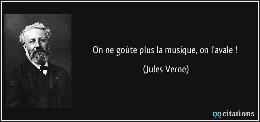 On ne goûte plus la musique, on l'avale !  - Jules Verne