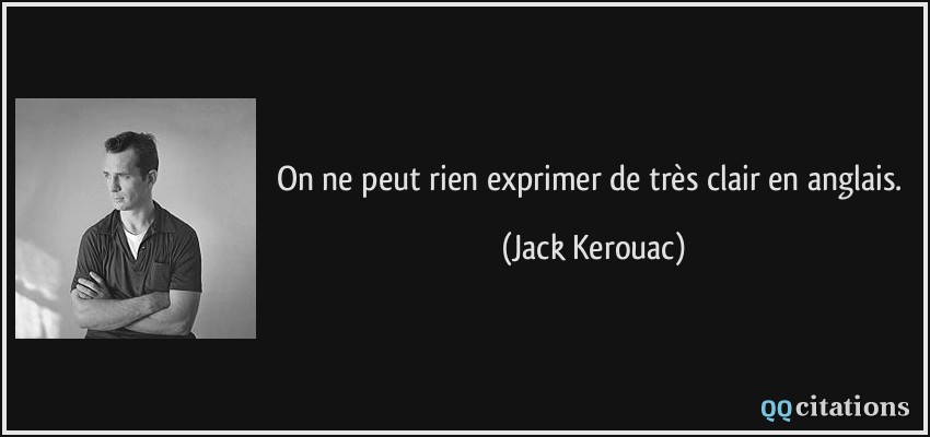 On ne peut rien exprimer de très clair en anglais.  - Jack Kerouac