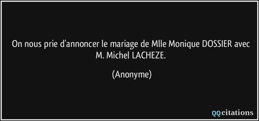 On nous prie d'annoncer le mariage de Mlle Monique DOSSIER avec M. Michel LACHEZE.  - Anonyme