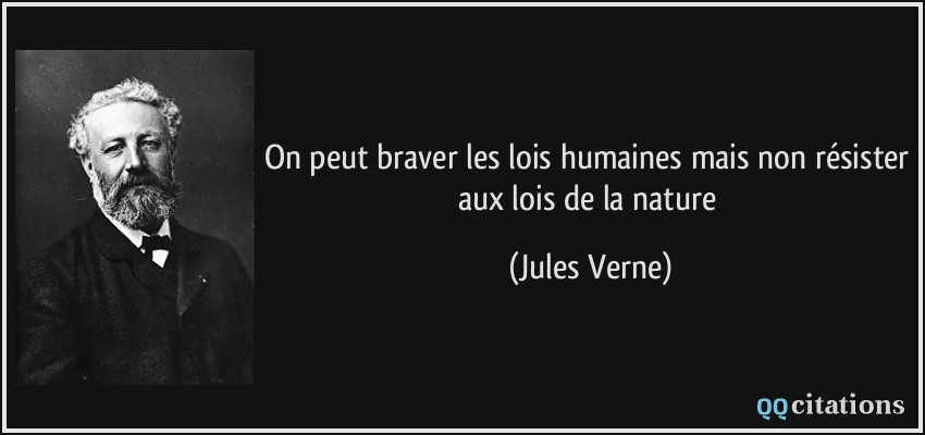 On peut braver les lois humaines mais non résister aux lois de la nature  - Jules Verne