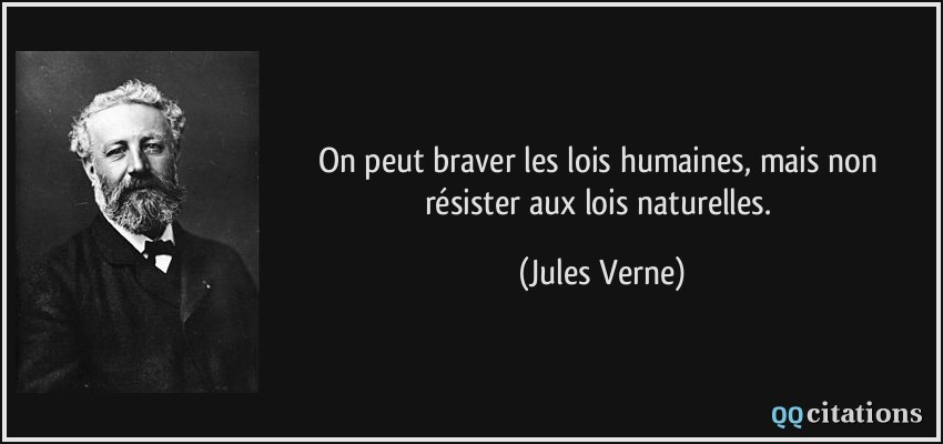 On peut braver les lois humaines, mais non résister aux lois naturelles.  - Jules Verne
