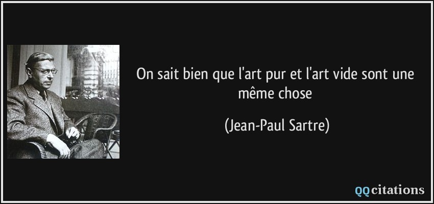 on sait bien que l'art pur et l'art vide sont une même chose  - Jean-Paul Sartre