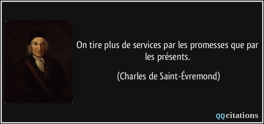 On tire plus de services par les promesses que par les présents.  - Charles de Saint-Évremond