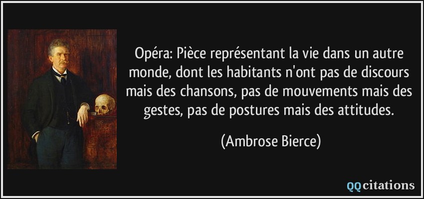 Opéra: Pièce représentant la vie dans un autre monde, dont les habitants  n'ont pas de discours mais des chansons,...