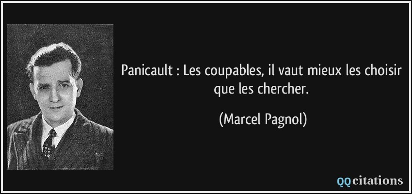 Panicault : Les coupables, il vaut mieux les choisir que les chercher.  - Marcel Pagnol