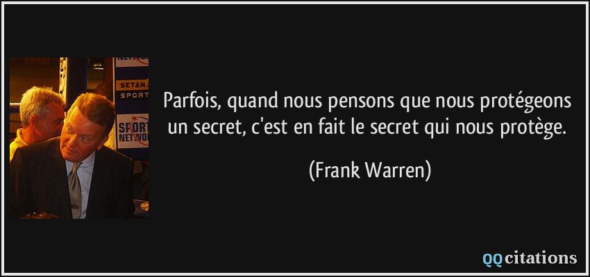 Parfois, quand nous pensons que nous protégeons un secret, c'est en fait le secret qui nous protège.  - Frank Warren