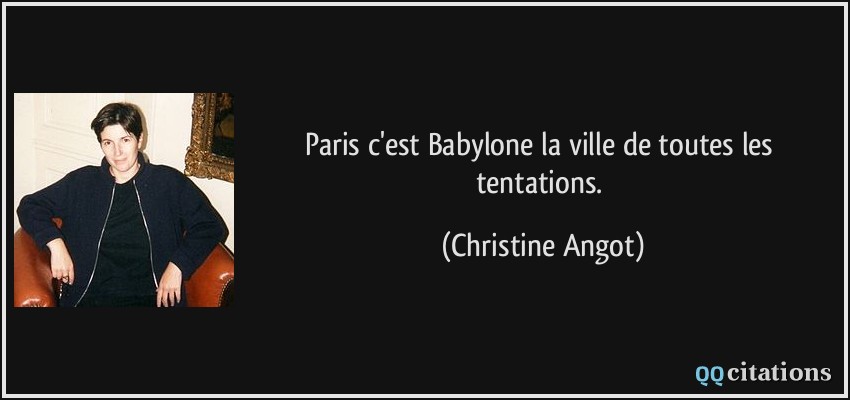 Paris c'est Babylone la ville de toutes les tentations.  - Christine Angot