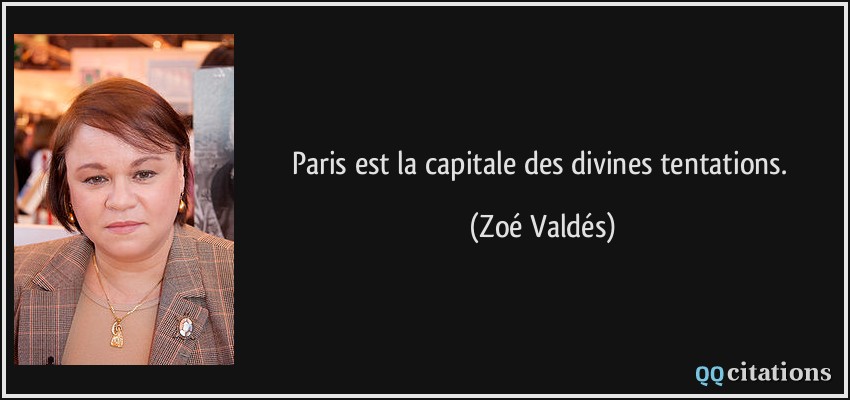Paris est la capitale des divines tentations.  - Zoé Valdés