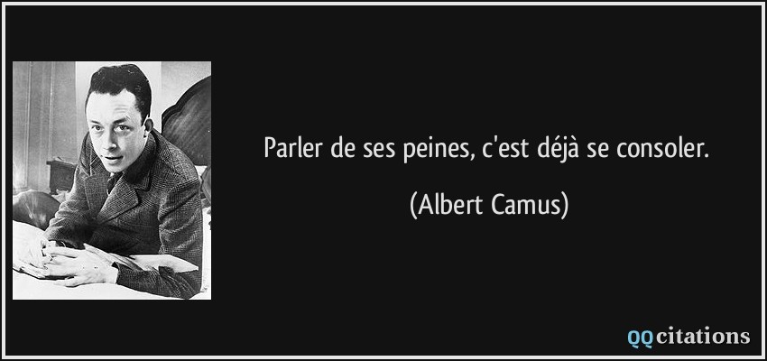 Parler de ses peines, c'est déjà se consoler.  - Albert Camus