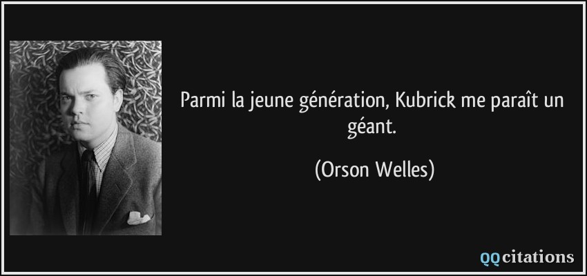Parmi la jeune génération, Kubrick me paraît un géant.  - Orson Welles