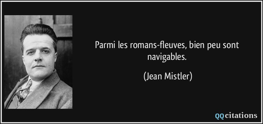 Parmi les romans-fleuves, bien peu sont navigables.  - Jean Mistler